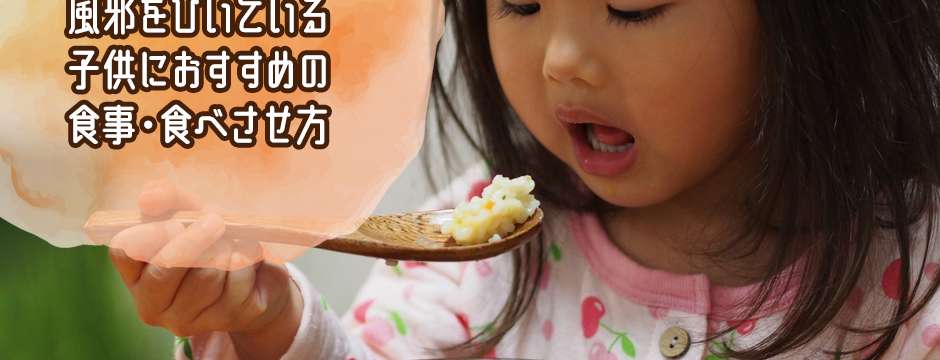 何を食べさせる 風邪をひいている子供におすすめの食事と注意点